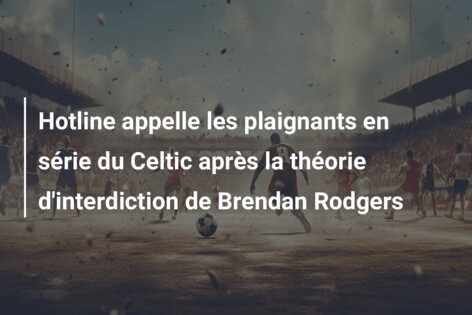 Hotline appelle les plaignants en série du Celtic après la théorie d’interdiction de Brendan Rodgers