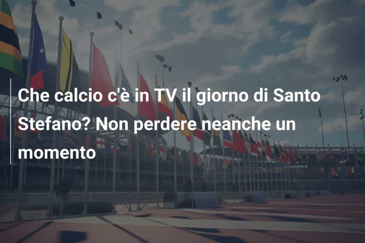 Che calcio c'è in TV il giorno di Santo Stefano? Non perdere neanche un momento