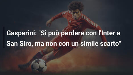 Gasperini: "Si può perdere con l'Inter a San Siro, ma non con un simile scarto"