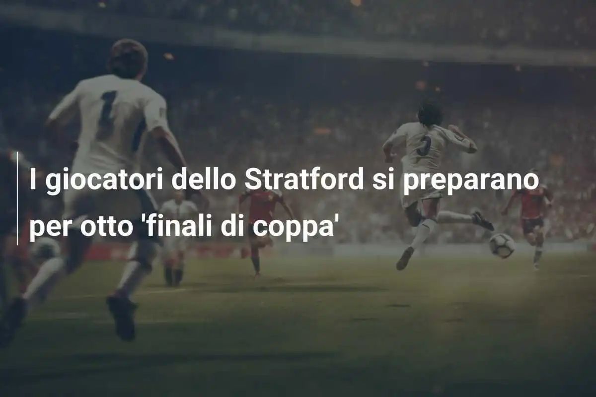I giocatori dello Stratford si preparano per otto 'finali di coppa'