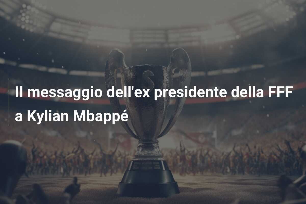 Il messaggio dell'ex presidente della FFF a Kylian Mbappé