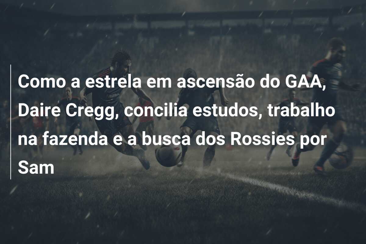 Como a estrela em ascensão do GAA, Daire Cregg, concilia estudos, trabalho na fazenda e a busca dos Rossies por Sam
