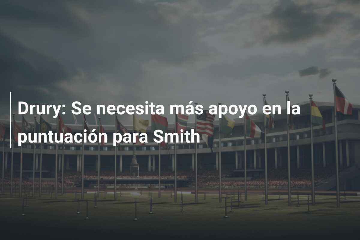 Drury: Se necesita más apoyo en la puntuación para Smith
