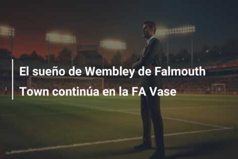 El sueño de Wembley de Falmouth Town continúa en la FA Vase