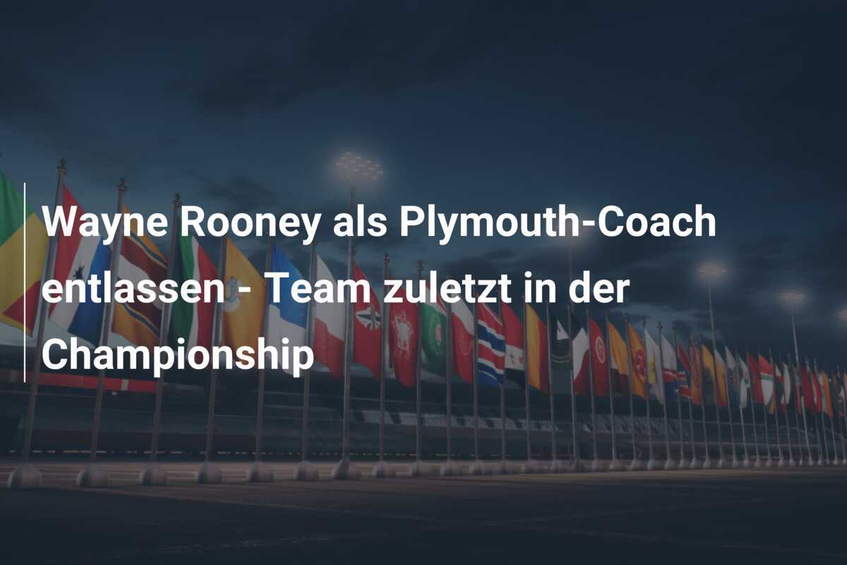 Wayne Rooney als Plymouth-Coach entlassen - Team zuletzt in der Championship