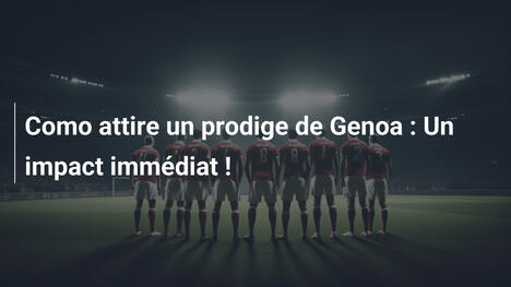 Como attire un prodige de Genoa : Un impact immédiat !