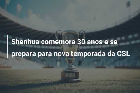 Shenhua comemora 30 anos e se prepara para nova temporada da CSL