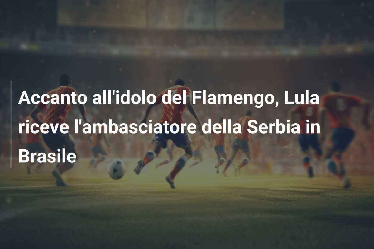 Accanto all’idolo del Flamengo, Lula riceve l’ambasciatore della Serbia in Brasile