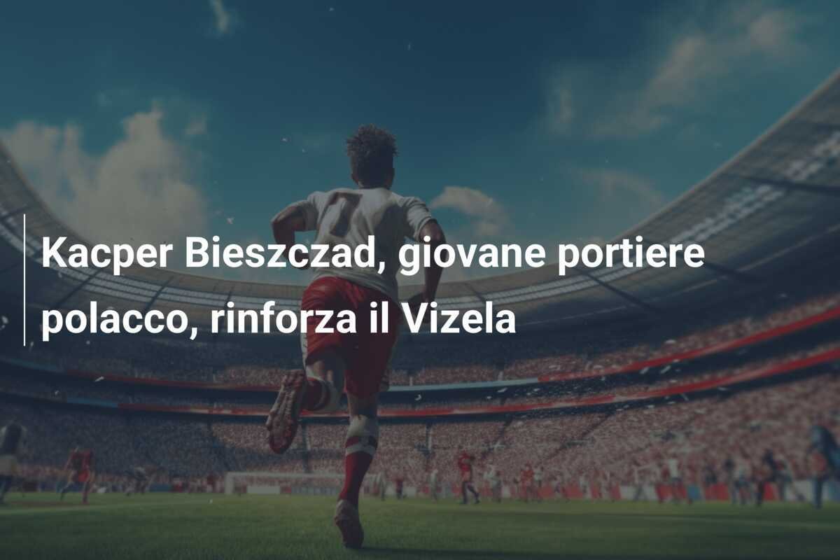 Kacper Bieszczad, giovane portiere polacco, rinforza il Vizela