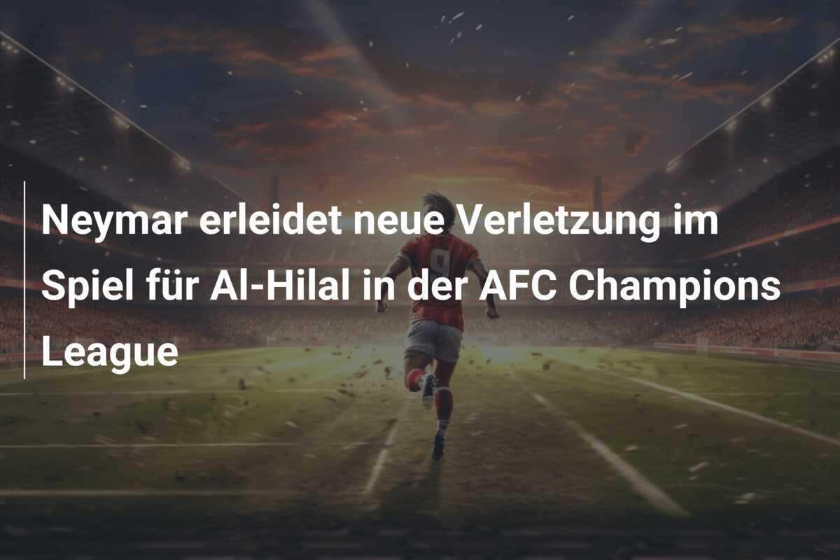 Neymar erleidet neue Verletzung im Spiel für Al-Hilal in der AFC Champions League