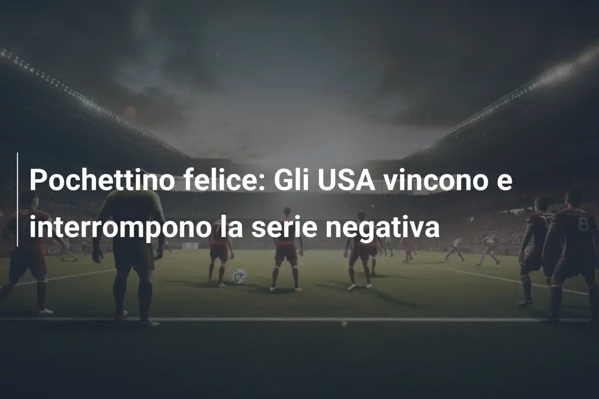 Pochettino felice: Gli USA vincono e interrompono la serie negativa