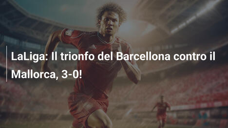 LaLiga: Il trionfo del Barcellona contro il Mallorca, 3-0!