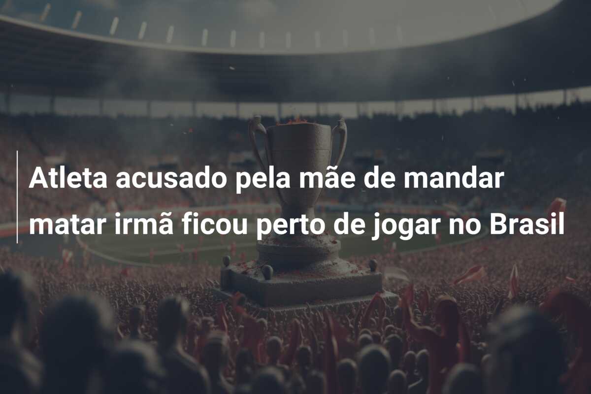 Atleta acusado pela mãe de mandar matar irmã ficou perto de jogar no Brasil