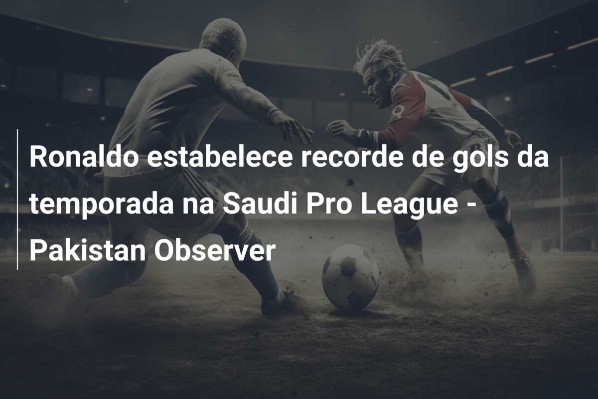 Ronaldo estabelece recorde de gols da temporada na Saudi Pro League – Pakistan Observer