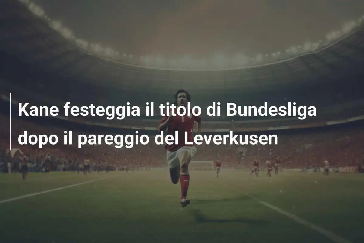 Kane festeggia il titolo di Bundesliga dopo il pareggio del Leverkusen