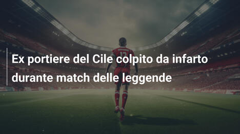 Ex portiere del Cile colpito da infarto durante match delle leggende