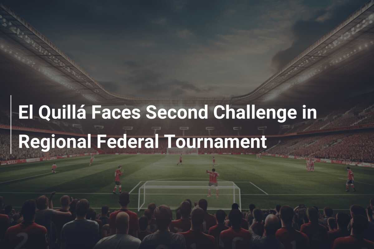 El Quillá Faces Second Challenge in Regional Federal Tournament