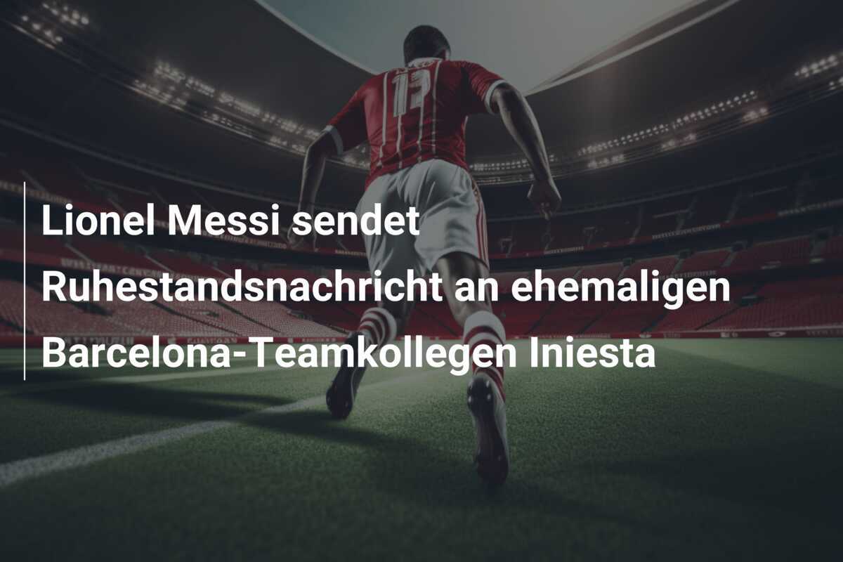 Lionel Messi sendet Ruhestandsnachricht an ehemaligen Barcelona-Teamkollegen Iniesta