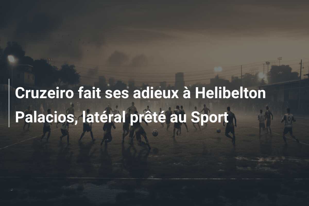 Cruzeiro fait ses adieux à Helibelton Palacios, latéral prêté au Sport