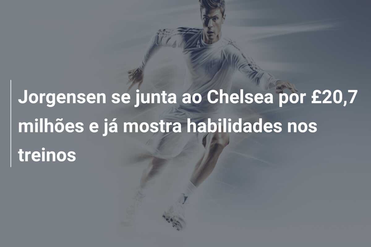 Jorgensen se junta ao Chelsea por £20,7 milhões e já mostra habilidades nos treinos