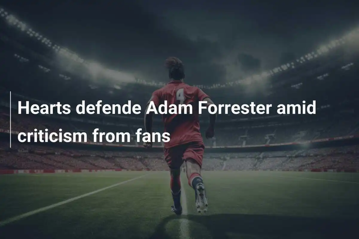 Hearts defende Adam Forrester amid criticism from fans