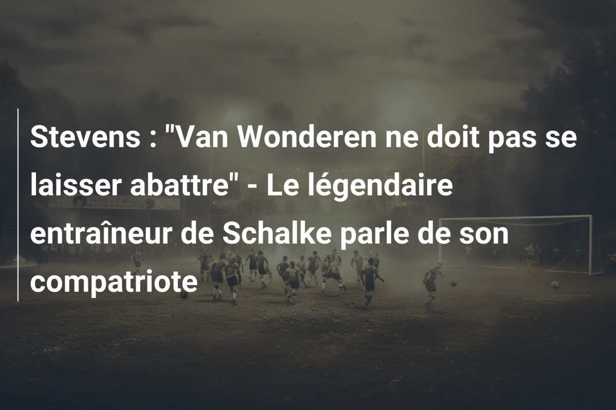 Stevens : "Van Wonderen ne doit pas se laisser abattre" - Le légendaire entraîneur de Schalke parle de son compatriote