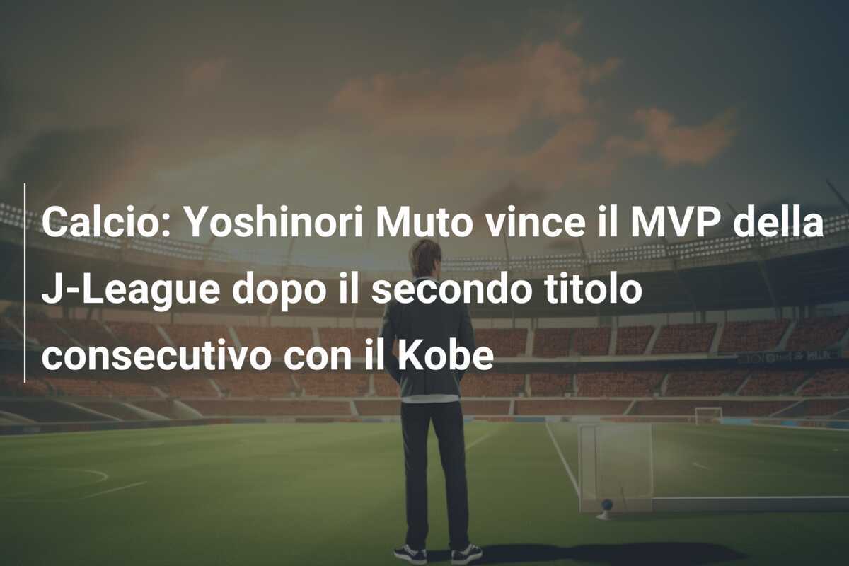 Calcio: Yoshinori Muto vince il MVP della J-League dopo il secondo titolo consecutivo con il Kobe