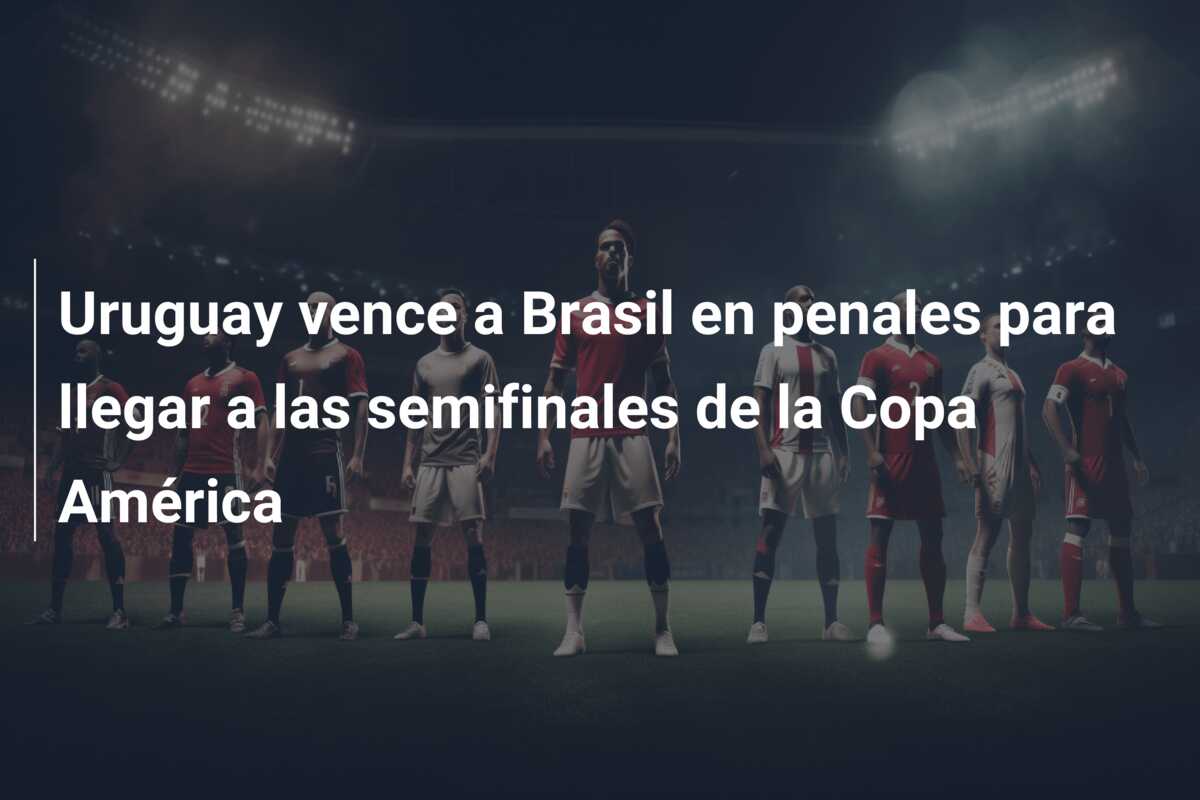 Uruguay vence a Brasil en penales para llegar a las semifinales de la Copa América