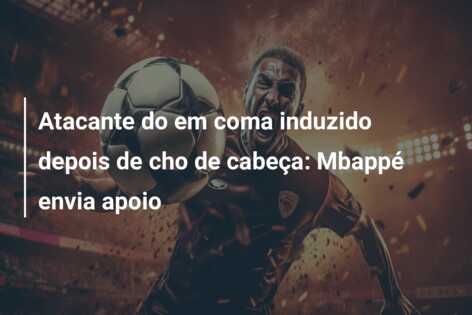 Atacante do em coma induzido depois de cho de cabeça: Mbappé envia apoio
