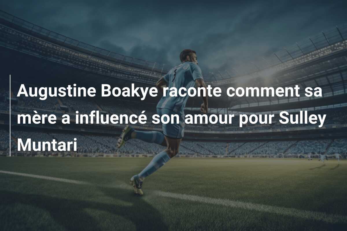 Augustine Boakye raconte comment sa mère a influencé son amour pour Sulley Muntari