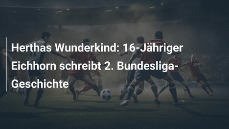 Herthas Wunderkind: 16-Jähriger Eichhorn schreibt 2. Bundesliga-Geschichte