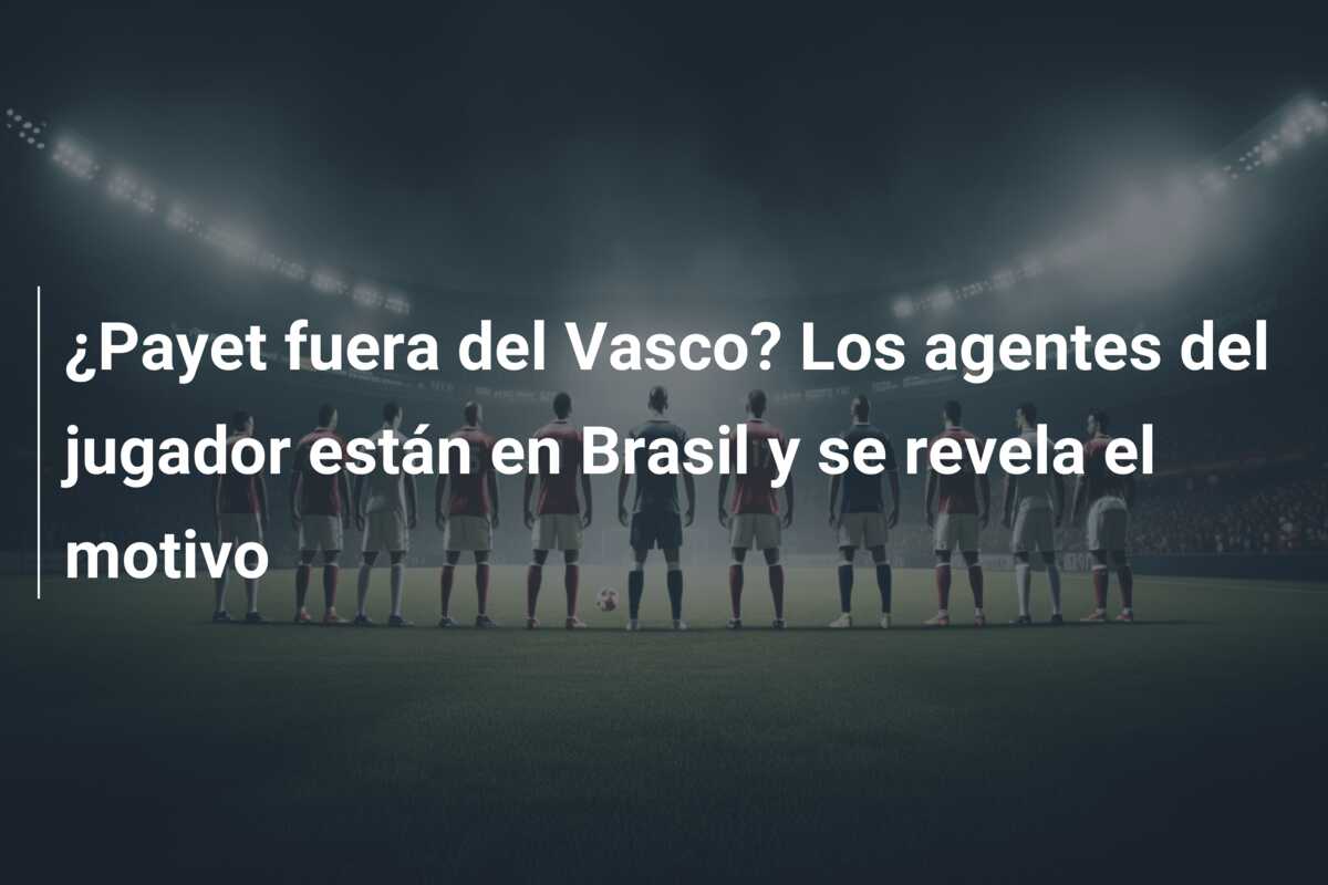 ¿Payet fuera del Vasco? Los agentes del jugador están en Brasil y se revela el motivo
