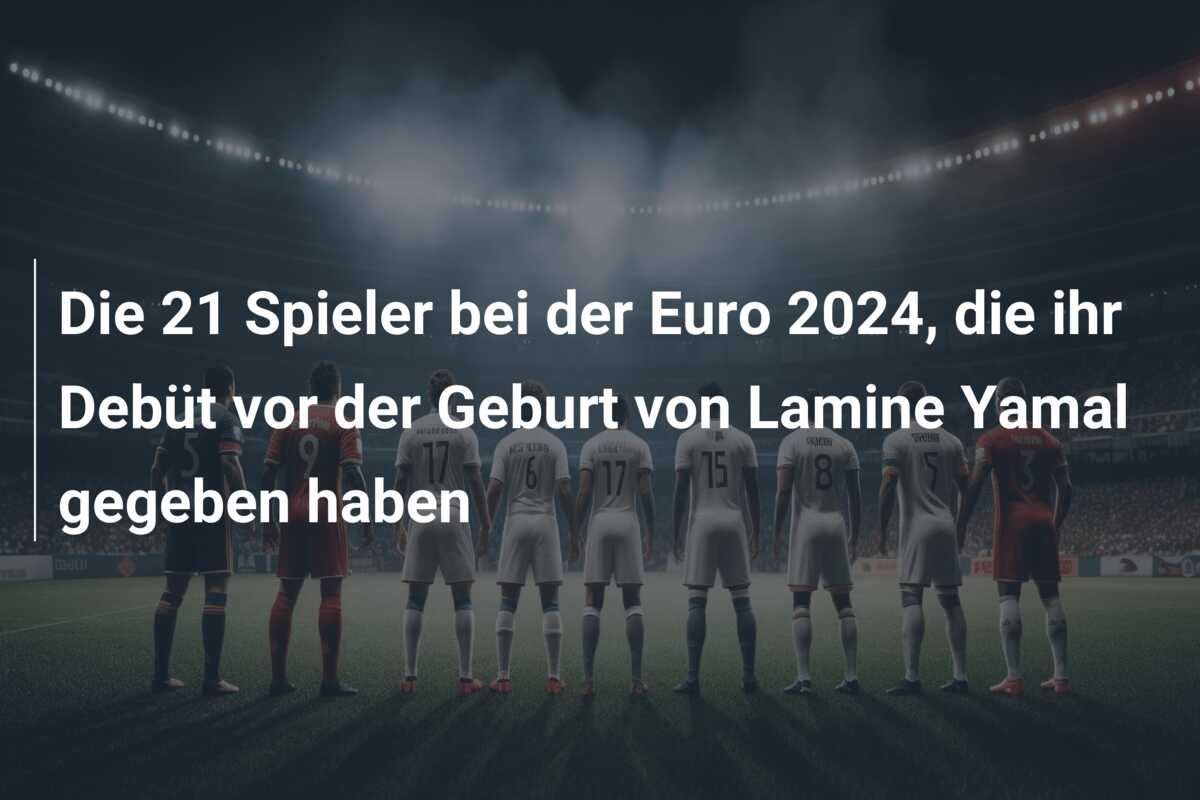 Die 21 Spieler bei der Euro 2024, die ihr Debüt vor der Geburt von Lamine Yamal gegeben haben