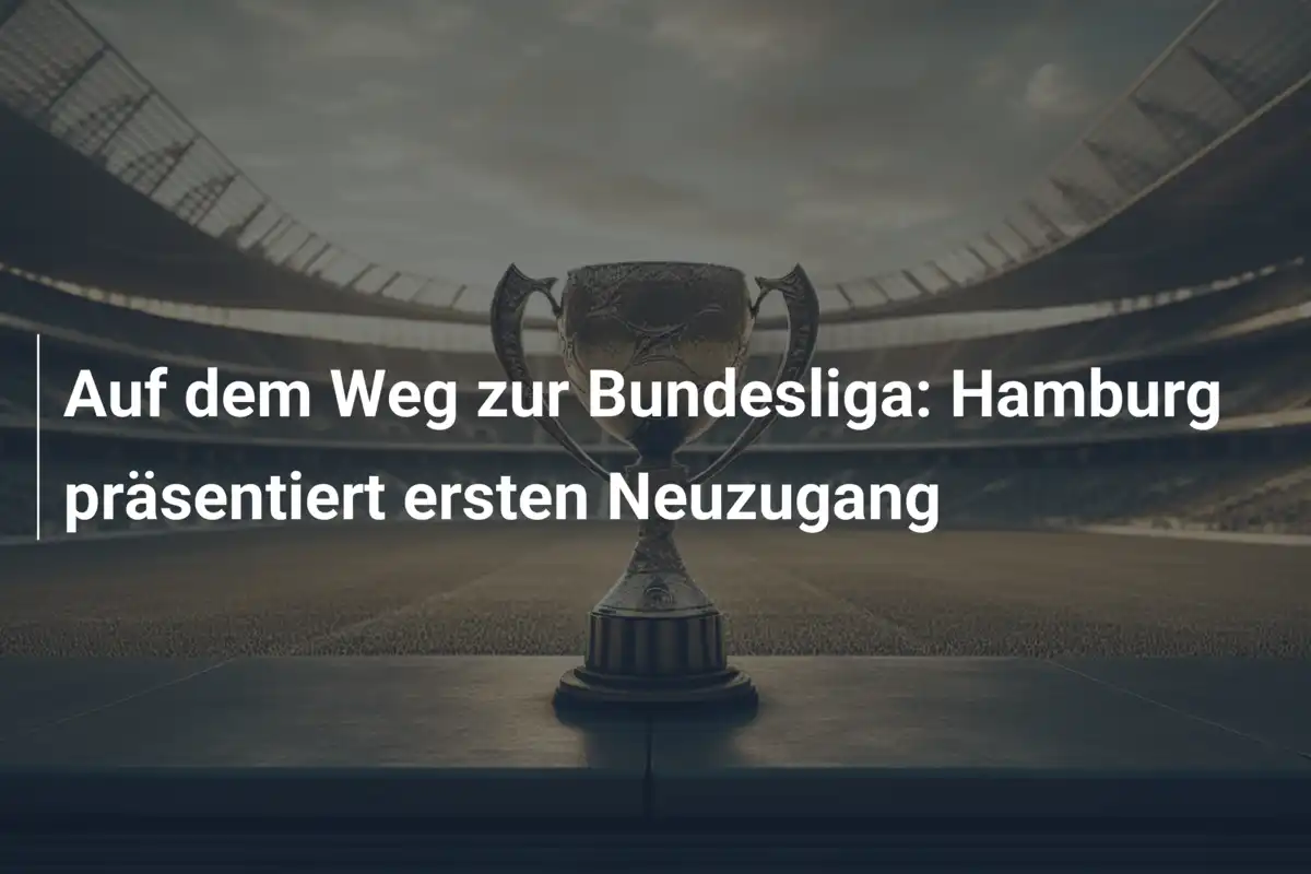 Auf dem Weg zur Bundesliga: Hamburg präsentiert ersten Neuzugang