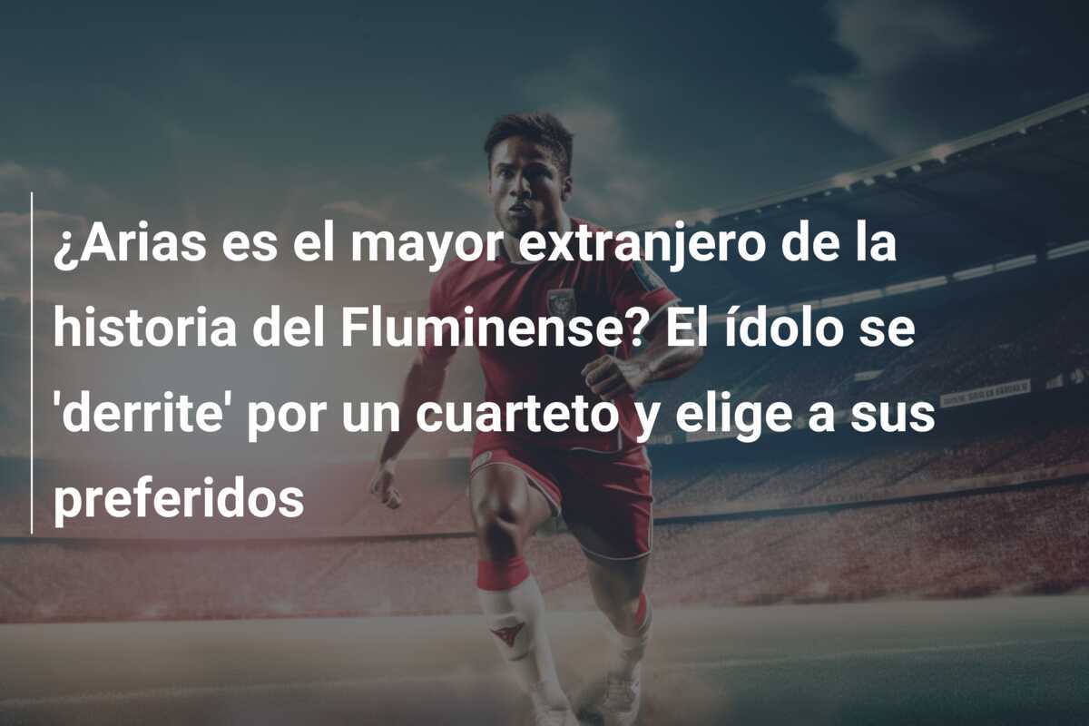 ¿Arias es el mayor extranjero de la historia del Fluminense? El ídolo se 'derrite' por un cuarteto y elige a sus preferidos