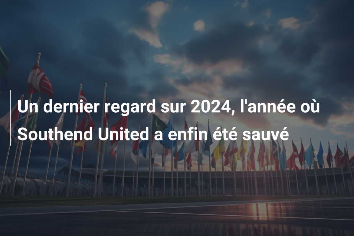 Un dernier regard sur 2024, l'année où Southend United a enfin été sauvé