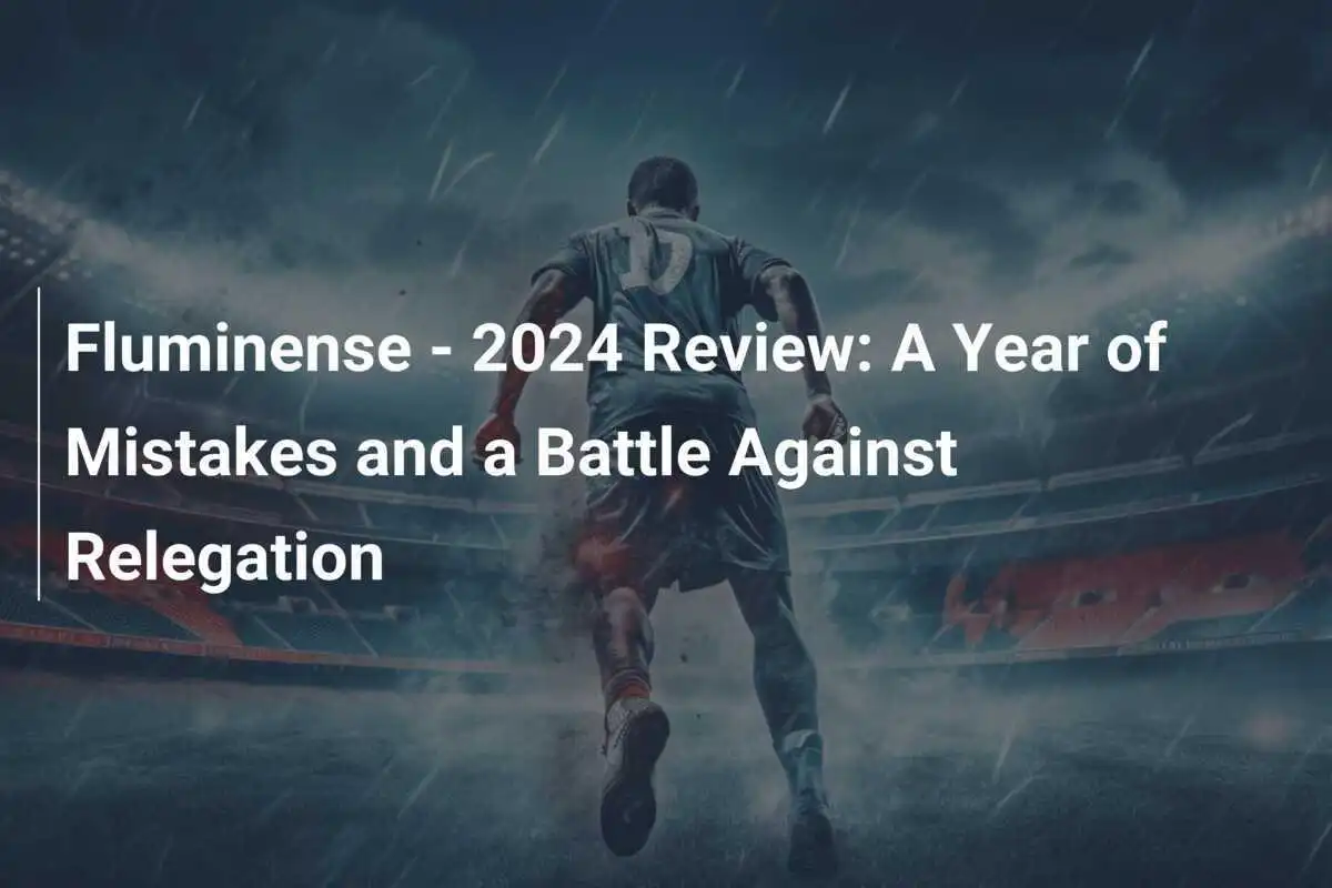 ฟลูมิเนนเซ่ - บทสรุปปี 2024: ปีแห่งความผิดพลาดและการต่อสู้เพื่อหนีตกชั้น