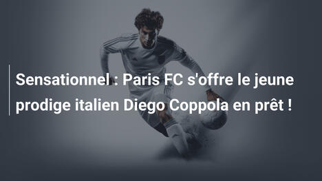Sensationnel : Paris FC s'offre le jeune prodige italien Diego Coppola en prêt !