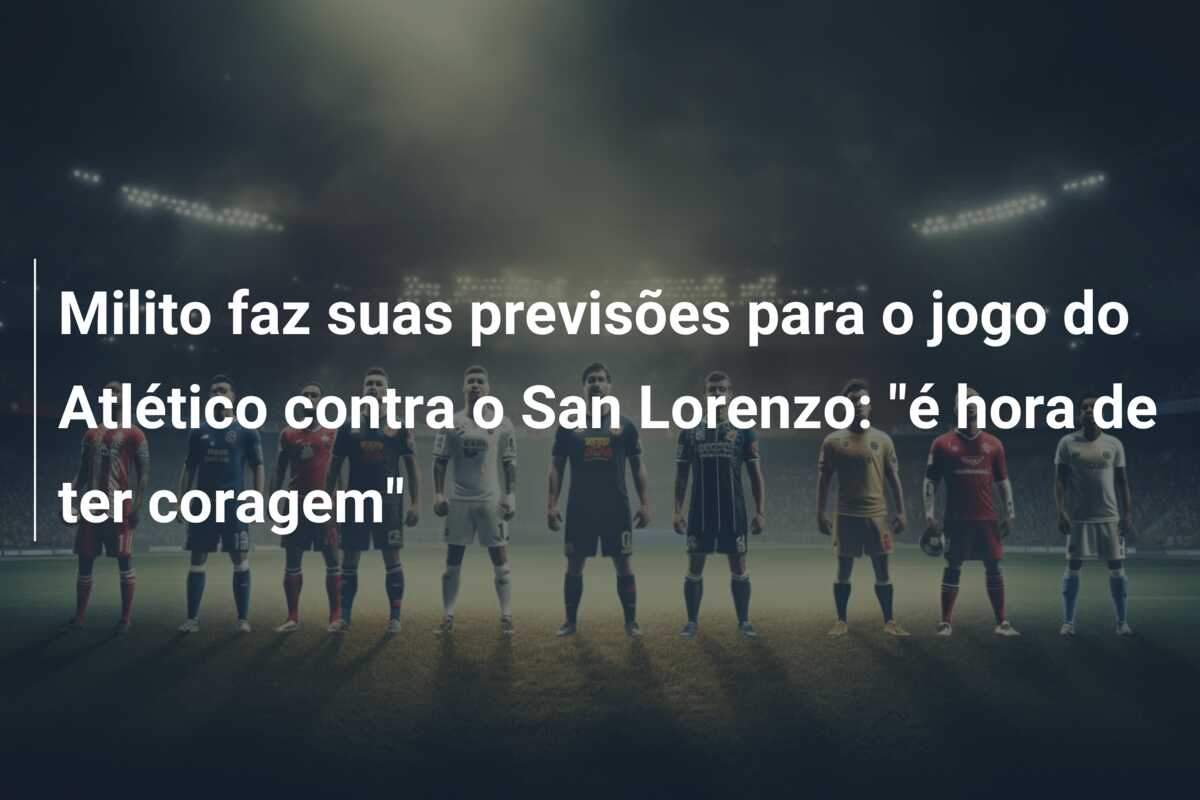 Milito faz suas previsões para o jogo do Atlético contra o San Lorenzo: “é hora de ter coragem”