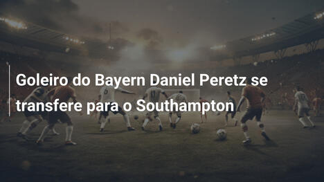 Goleiro do Bayern Daniel Peretz se transfere para o Southampton