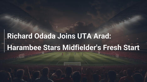 Richard Odada w UTA Arad: Nowy rozdział pomocnika Harambee Stars