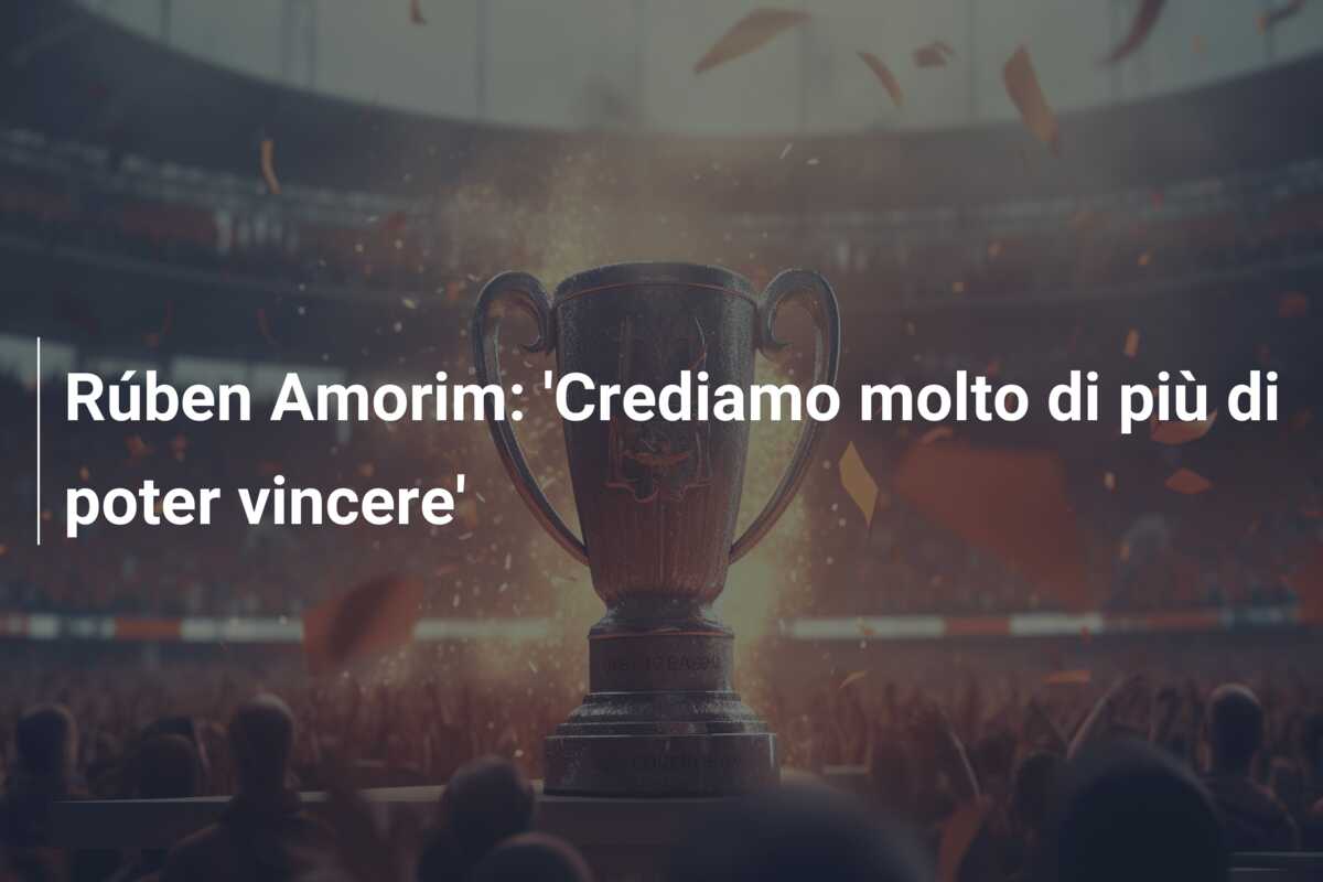 Rúben Amorim: ‘Crediamo molto di più di poter vincere’