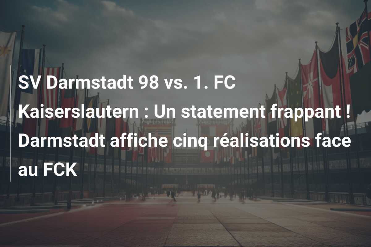 SV Darmstadt 98 vs. 1. FC Kaiserslautern : Un statement frappant ! Darmstadt affiche cinq réalisations face au FCK