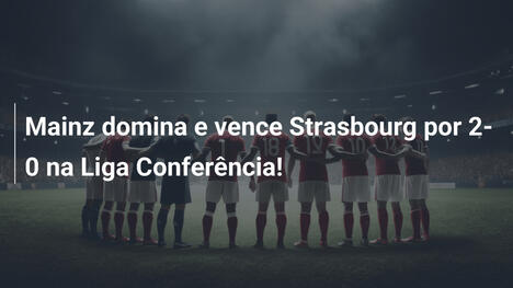 Mainz domina e vence Strasbourg por 2-0 na Liga Conferência!