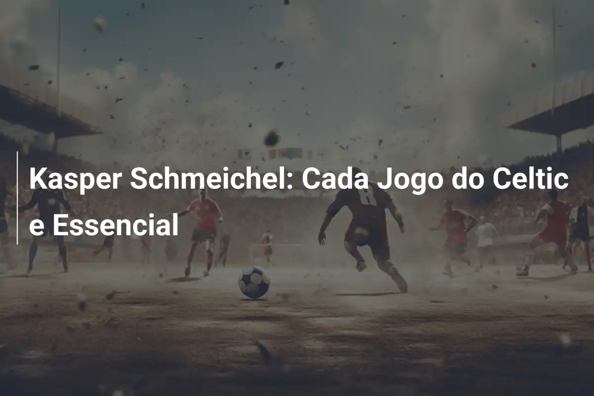 Kasper Schmeichel: Cada Jogo do Celtic e Essencial