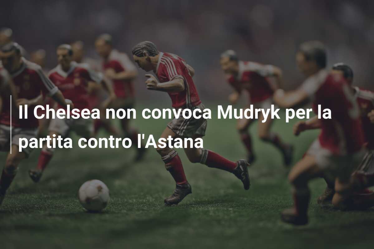 Il Chelsea non convoca Mudryk per la partita contro l'Astana