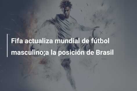 Fifa actualiza mundial de fútbol masculino;a la posición de Brasil