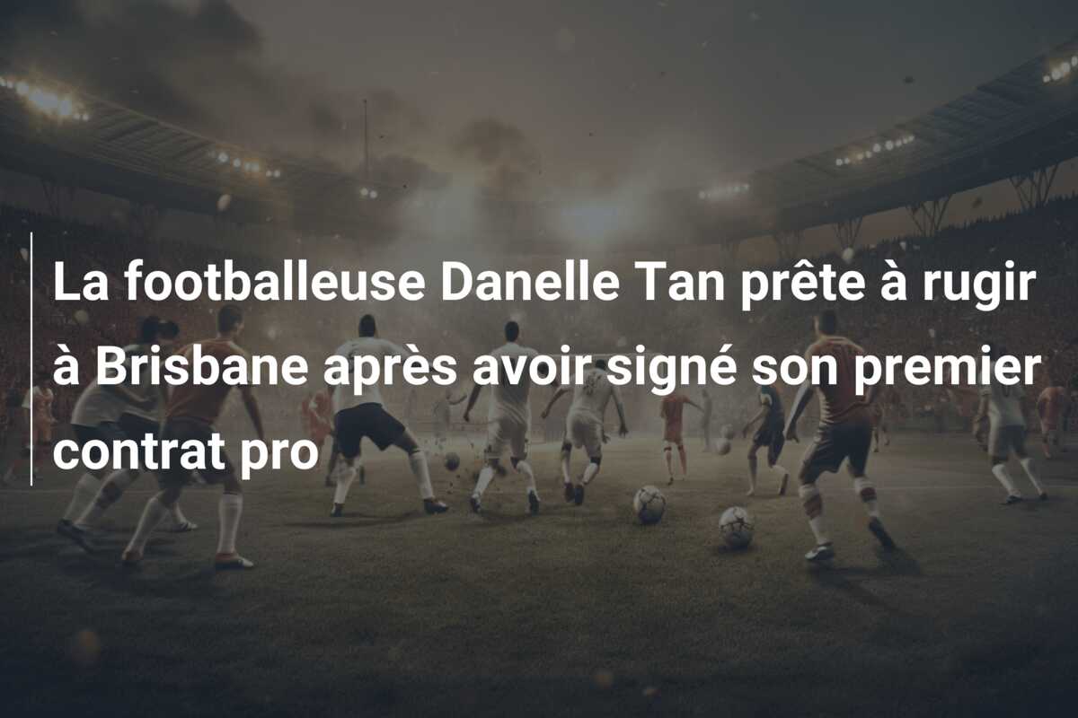 La footballeuse Danelle Tan prête à rugir à Brisbane après avoir signé son premier contrat pro