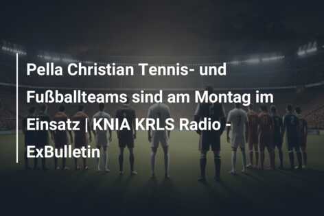 Pella Christian Tennis- und Fußballteams sind am Montag im Einsatz | KNIA KRLS Radio – ExBulletin