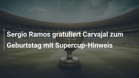Sergio Ramos gratuliert Carvajal zum Geburtstag mit Supercup-Hinweis